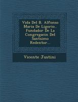 Vida Del B. Alfonso Maria De Ligorio.. Fundador De La Congregaci�n Del Sant�simo Redentor... 128815173X Book Cover