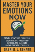 Master Your Emotions Now: Proven Strategies to Control Overthinking, Boost Self-Control, and Build Unshakable Mental Strength B0FRYD762R Book Cover