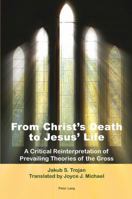From Christ's Death to Jesus' Life: A Critical Reinterpretation of Prevailing Theories of the Cross- Translated by Joyce J. Michael 303430773X Book Cover