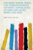 The Berry papers: being the correspondence hitherto unpublished of Mary and Agnes Berry 1355854679 Book Cover