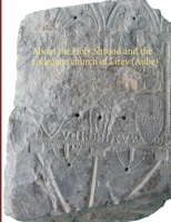 About the Holy Shroud and the collegiate church of Lirey (Aube) 2322205478 Book Cover