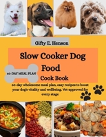 Slow Cooker Dog Food Cook Book: 60 day wholesome meal plan, easy recipes to boost your dog's vitality and wellbeing. Vet-approved for every stage B0FKNCBZCV Book Cover