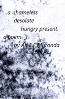 A shameless, desolate, hungry present 1965398340 Book Cover