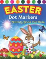 Easter Dot Markers Activity Book For Kids: Easy Guided BIG DOTS Dot Markers Coloring Book For Kids Toddlers And Kindergarten Easter Bunny, Eggs, Basket Stuffier Gift For Girls And Boys B09SNSGVHF Book Cover