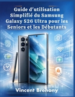 Guide d'utilisation Simplifié du Samsung Galaxy S26 Ultra pour les Seniors et les Débutants (French Edition) B0GWQN5KV6 Book Cover