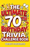 The Ultimate 70th Birthday Trivia Challenge Book: Revisit The Good Old Days With Fun Facts, Brain Teasers & Nostalgic Challenges, Perfect for 70-Year-Olds (70th Birthday Gift for Men & Women) B0H3WXYTDL Book Cover