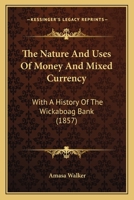 The Nature And Uses Of Money And Mixed Currency: With A History Of The Wickaboag Bank 1167176855 Book Cover