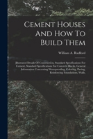 Cement Houses And How To Build Them: Illustrated Details Of Construction, Standard Specifications For Cement, Standard Specifications For Concrete Blo 1016137494 Book Cover