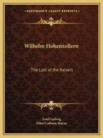 WILHELM HOHENZOLLERN: THE LAST OF THE KAISERS 1406776181 Book Cover