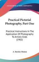 Practical Pictorial Photography, Part One: Practical Instructions In The Application Of Photography To Artistic Ends 0548673039 Book Cover