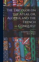 The Tricolor on the Atlas, or, Algeria and the French Conquest 101919233X Book Cover