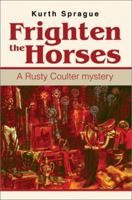 Frighten the Horses: A Rusty Coulter Mystery 0595264557 Book Cover