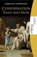 Christian Initiation: Confirmation Then and Now (Christian Initiation) (Christian Initiation) 1595250107 Book Cover