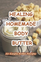 Healing Homemade Body Butter: 22 Simple Butter Recipes: 22 Body and Face Scrubs, Masks and Butter Recipes to make your Skin Glow! B0914RVC9T Book Cover