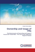 Ownership and Usage of ITNs: The Determinants of Ownership and Usage of Insecticide Treated Nets - The Case of the Upper East Region of Ghana 3659642320 Book Cover
