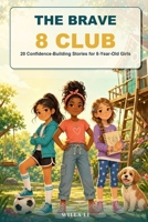 The Brave 8 Club: 20 Confidence-Building Stories for 8-Year-Old Girls Who Love Animals, Sports, and Big Adventures B0H65KK9M3 Book Cover