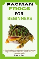 PACMAN FROGS FOR BEGINNERS: A Complete Beginner’s Guide to Caring for Pacman Frogs: Habitat Setup, Feeding, Health Tips, and Breeding Basics B0F62LKY7N Book Cover