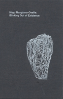 Inigo Manglano-Ovalle: Blinking Out of Existence 0979236401 Book Cover