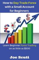How to Day Trade Forex with a Small Account for Beginners: Learn Beginner Forex Trading on as Little as $500 1542440084 Book Cover