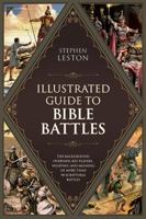 The Illustrated Guide to Bible Battles: The Background, Overview, Key Players, Weapons—and Meaning—of More Than 90 Scriptural Battles 1628368837 Book Cover