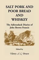 Salt Pork and Poor Bread and Whiskey: The Adirondack Diaries of John Brown Francis 0788407325 Book Cover