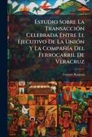 Estudio Sobre La Transacción Celebrada Entre El Ejecutivo De La Unión Y La Compañía Del Ferrocarril De Veracruz 1246541025 Book Cover