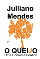 O Queijo: Uma Comédia Sórdida (Teatro de Julliano Mendes) 1731324049 Book Cover
