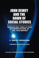 John Dewey and the Dawn of Social Studies: Unraveling Conflicting Interpretations of the 1916 Report 1617357162 Book Cover