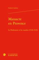 Massacre En Provence: Le Parlement Et Les Vaudois 1540-1545 (Bibliotheque D'histoire De La Renaissance, 20) 2406130185 Book Cover