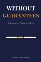 Without Guarantees: How to Act with Integrity When Outcomes Are Uncertain and Life Owes You Nothing (Stoicismo Moderno) B0GVBBGSQP Book Cover