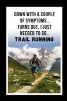 Down With A Couple Of Symptoms.. Turns Out, I Just Needed To Go Trail Running: Novelty Lined Notebook / Journal To Write In Perfect Gift Item (6 x 9 inches) 1078461511 Book Cover