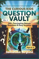 THE CURIOUS KIDS QUESTION VAULT VOL.3: Guide to More than 100 Fascinating Questions, and Easy-to-Understand Answers About Nature and Everyday Life. B0HDKN563D Book Cover