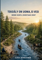 Tekoäly on uoma, ei vesi: Minne kunta johdetaan 2050? (Finnish Edition) 9523392131 Book Cover