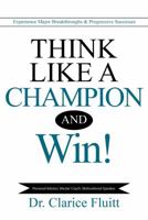 Think Like a Champion and Win!: Experience Major Breakthroughs & Progressive Successes 0990369471 Book Cover