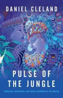 Pulse of the Jungle: Ayahuasca, Adventures, and Social Enterprise in the Amazon 1619615169 Book Cover
