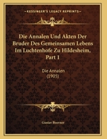 Die Annalen Und Akten Der Bruder Des Gemeinsamen Lebens Im Luchtenhofe Zu Hildesheim, Part 1: Die Annalen (1905) 1161065350 Book Cover