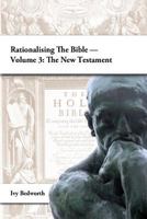 Rationalising the Bible - Volume 3: The New Testament 1365131920 Book Cover