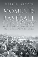 Moments in Baseball History: Players and Games Worth Remembering 1669855317 Book Cover