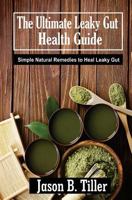 The Ultimate Leaky Gut Health Guide: Simple Natural Remedies To Heal Leaky Gut 1981376844 Book Cover