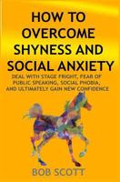 How to Overcome Shyness and Social Anxiety: Deal with Stage Fright, Fear of Public Speaking, Social Phobia, And Ultimately Gain New Confidence 1976714958 Book Cover