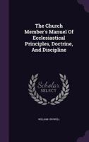 The Church Member's Manuel of Ecclesiastical Principles, Doctrine, and Discipline 1278212795 Book Cover