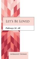 Let's be Loved: Pathways 34 - 40 B08M87RZ8X Book Cover