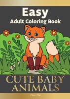 Large Print Easy Adult Coloring Book: CUTE BABY ANIMALS: Simple, Relaxing, Adorable Animal Scenes. The Perfect Coloring Companion For Seniors, Beginners & Anyone Who Enjoys Easy Coloring 1913467414 Book Cover