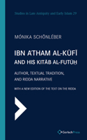 Ibn A'Tham Al-Kufi and His Kitab Al-Futuh: Author, Textual Tradition, and Ridda Narrative 3959941803 Book Cover