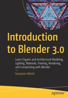 Introduction to Blender 3.0: Learn Organic and Architectural Modeling, Lighting, Materials, Painting, Rendering, and Compositing with Blender 1484279530 Book Cover