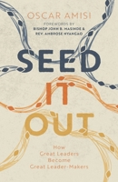 Seed It Out: How Great Leaders Become Great Leader-Makers B0CK9T5G38 Book Cover