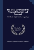 The Great Civil War of the Times of Charles I and Cromwell: With Thirty Highly-Finished Engravings 9354503187 Book Cover