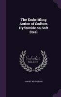 The Embrittling Action of Sodium Hydroxide on Soft Steel 1355938945 Book Cover