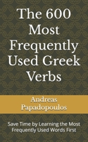 The 600 Most Frequently Used Greek Verbs: Save Time by Learning the Most Frequently Used Words First B0C2SMM4QS Book Cover
