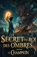 Le Secret du Roi des Ombres | le Champion: Livre pour enfants 9-12 ans | Roman fantastique captivant plein de mystère, d'aventure et de suspense où ... monstres (Les Mondes Cachés) (French Edition) B0GS8CQFG3 Book Cover